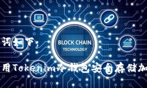 和关键词如下：

如何使用Tokenim冷钱包安全存储加密货币