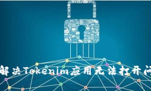 安卓用户如何解决Tokenim应用无法打开问题的终极指南