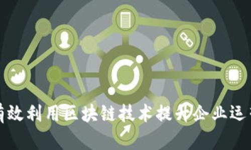 如何有效利用区块链技术提升企业运营效率