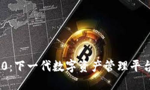 Tokenim 2.0：下一代数字资产管理平台的全面介绍