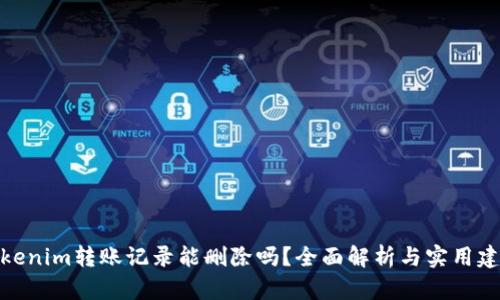 Tokenim转账记录能删除吗？全面解析与实用建议